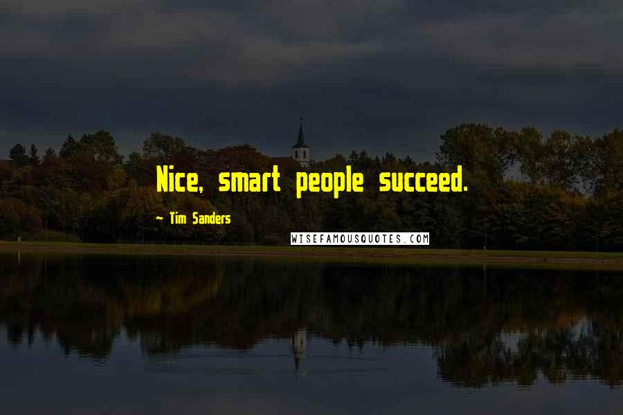 Tim Sanders Quotes: Nice, smart people succeed.
