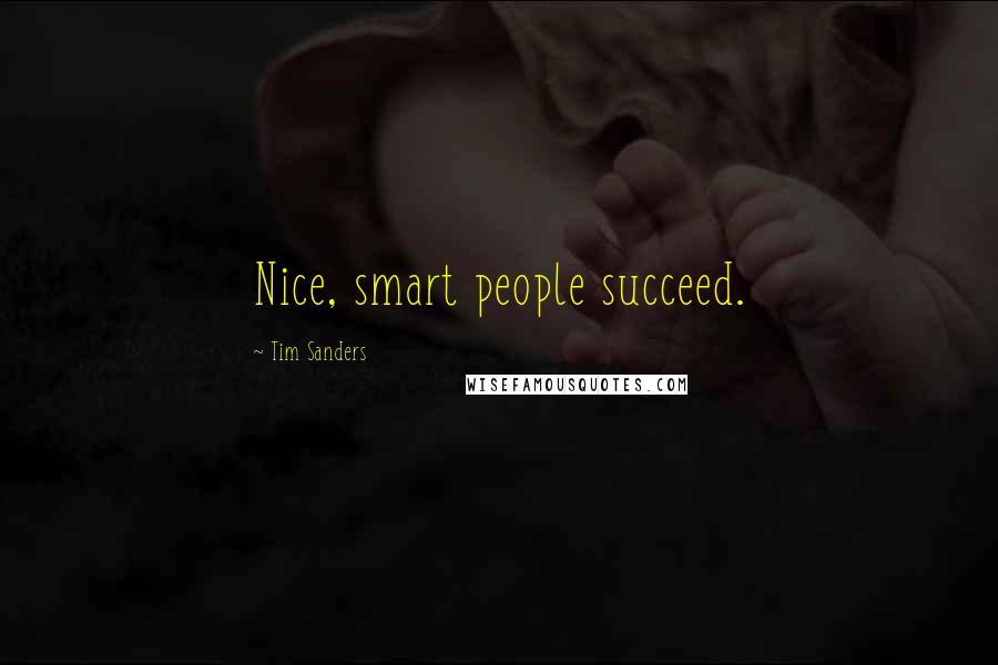 Tim Sanders Quotes: Nice, smart people succeed.