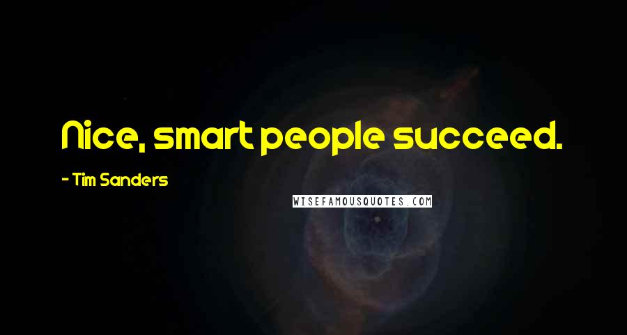 Tim Sanders Quotes: Nice, smart people succeed.