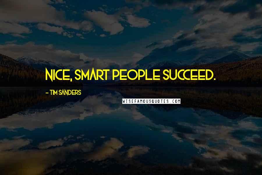 Tim Sanders Quotes: Nice, smart people succeed.