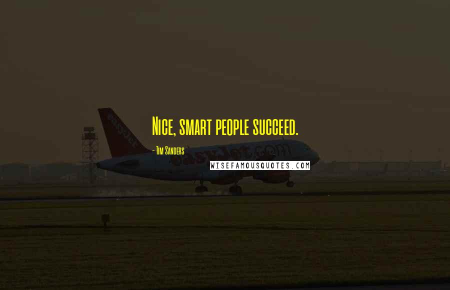 Tim Sanders Quotes: Nice, smart people succeed.