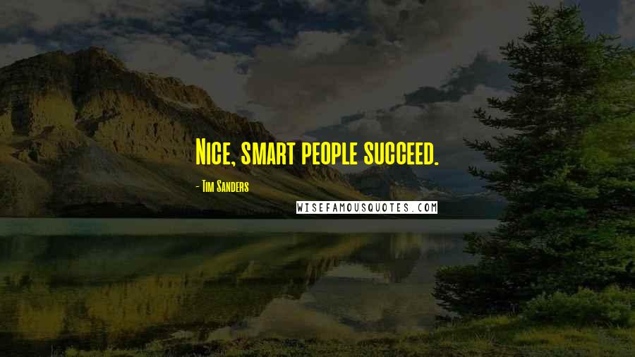 Tim Sanders Quotes: Nice, smart people succeed.