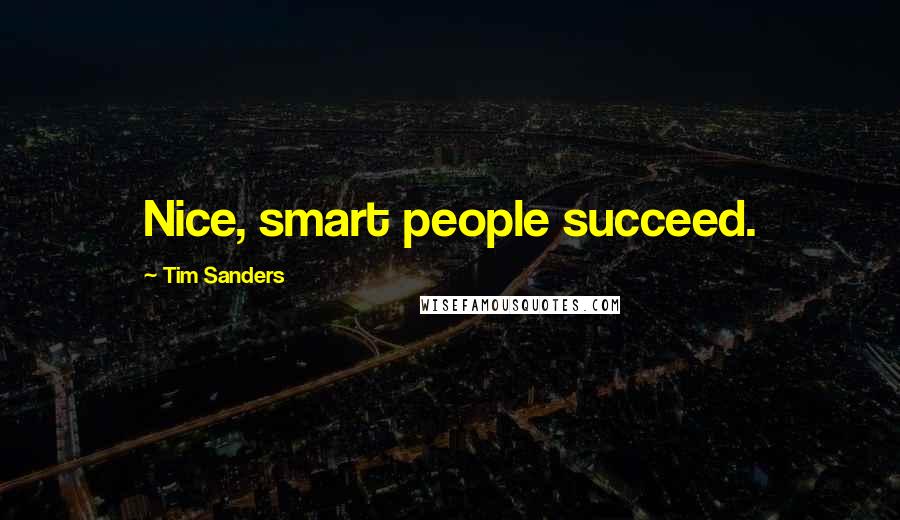 Tim Sanders Quotes: Nice, smart people succeed.