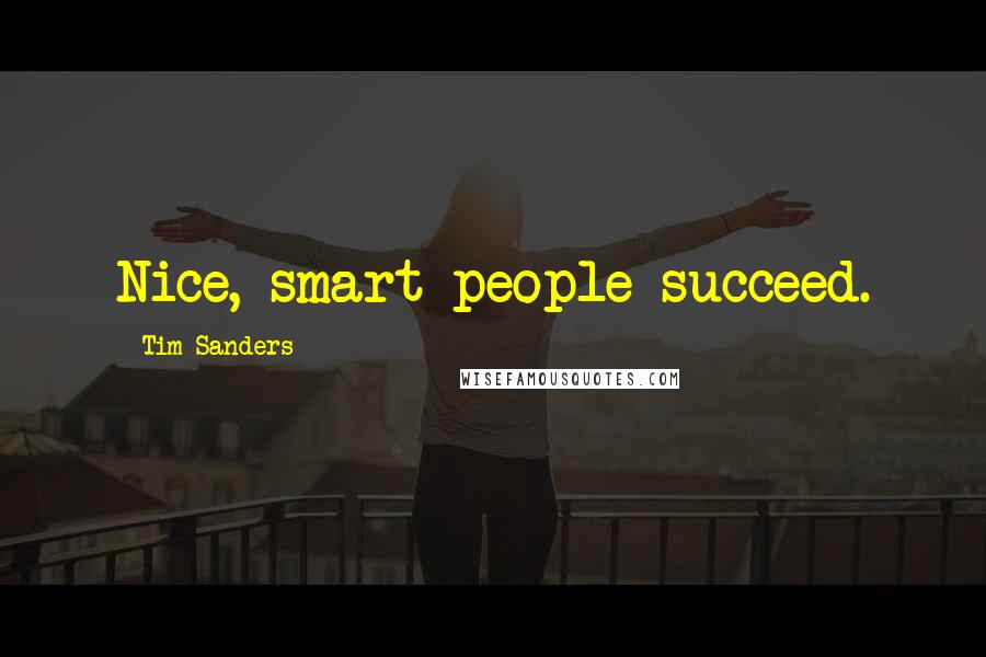 Tim Sanders Quotes: Nice, smart people succeed.