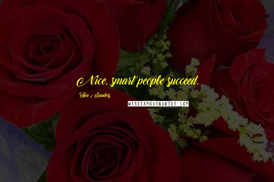 Tim Sanders Quotes: Nice, smart people succeed.