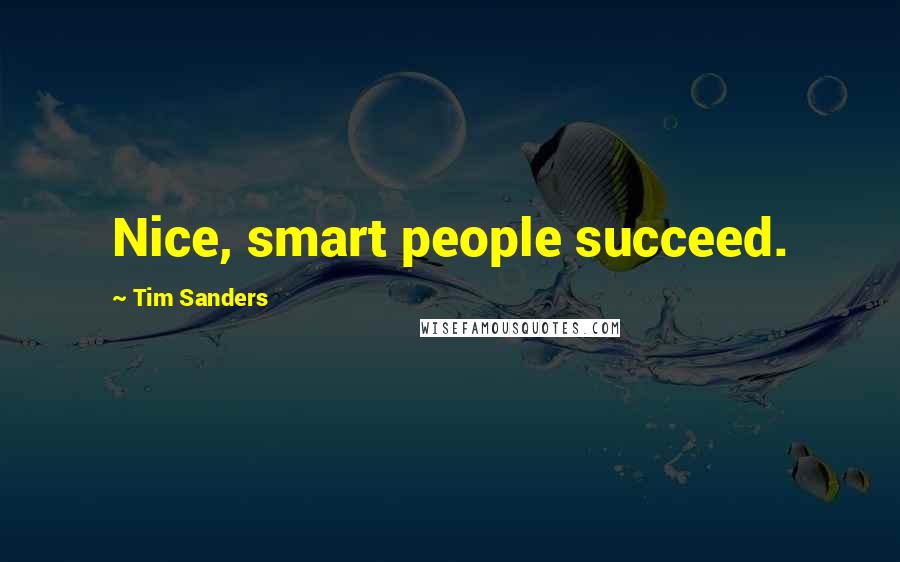 Tim Sanders Quotes: Nice, smart people succeed.