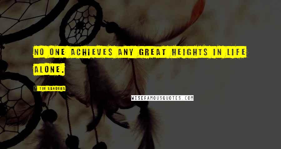 Tim Sanders Quotes: No one achieves any great heights in life alone.