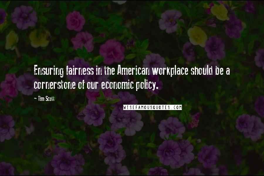 Tim Scott Quotes: Ensuring fairness in the American workplace should be a cornerstone of our economic policy.