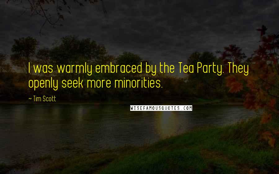 Tim Scott Quotes: I was warmly embraced by the Tea Party. They openly seek more minorities.