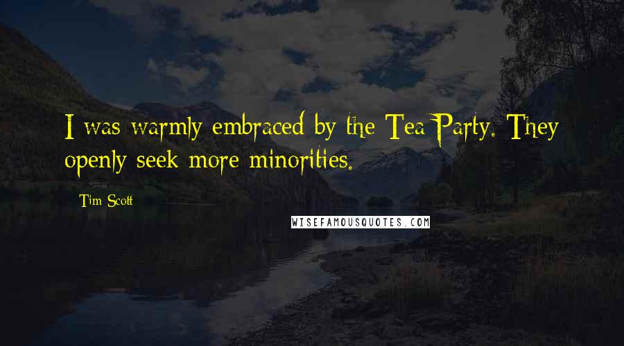 Tim Scott Quotes: I was warmly embraced by the Tea Party. They openly seek more minorities.