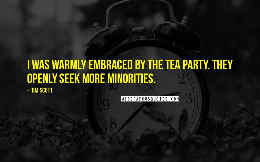 Tim Scott Quotes: I was warmly embraced by the Tea Party. They openly seek more minorities.