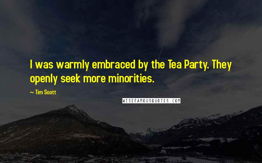 Tim Scott Quotes: I was warmly embraced by the Tea Party. They openly seek more minorities.