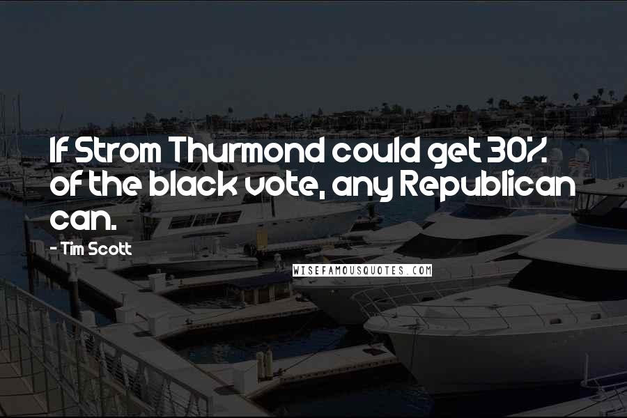 Tim Scott Quotes: If Strom Thurmond could get 30% of the black vote, any Republican can.