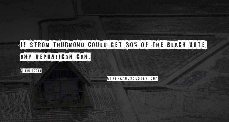 Tim Scott Quotes: If Strom Thurmond could get 30% of the black vote, any Republican can.