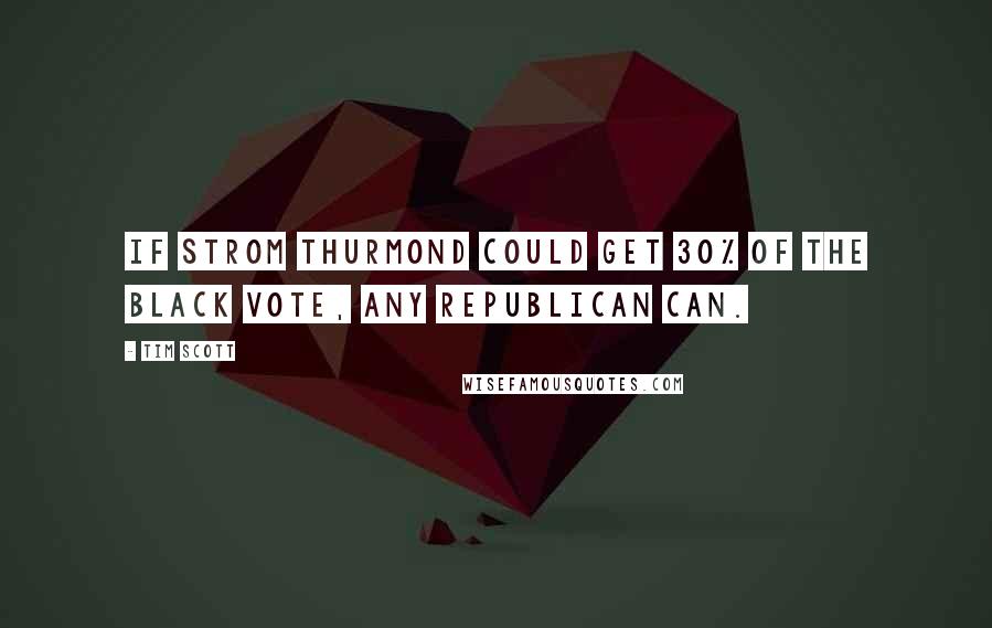 Tim Scott Quotes: If Strom Thurmond could get 30% of the black vote, any Republican can.