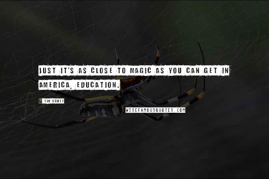 Tim Scott Quotes: Just it's as close to magic as you can get in America, education.