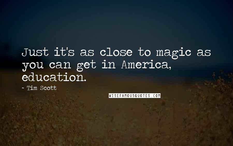 Tim Scott Quotes: Just it's as close to magic as you can get in America, education.