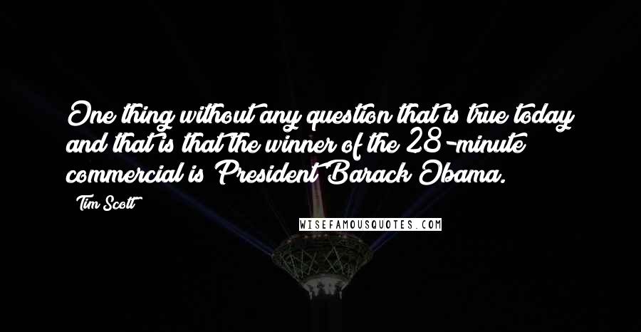 Tim Scott Quotes: One thing without any question that is true today and that is that the winner of the 28-minute commercial is President Barack Obama.