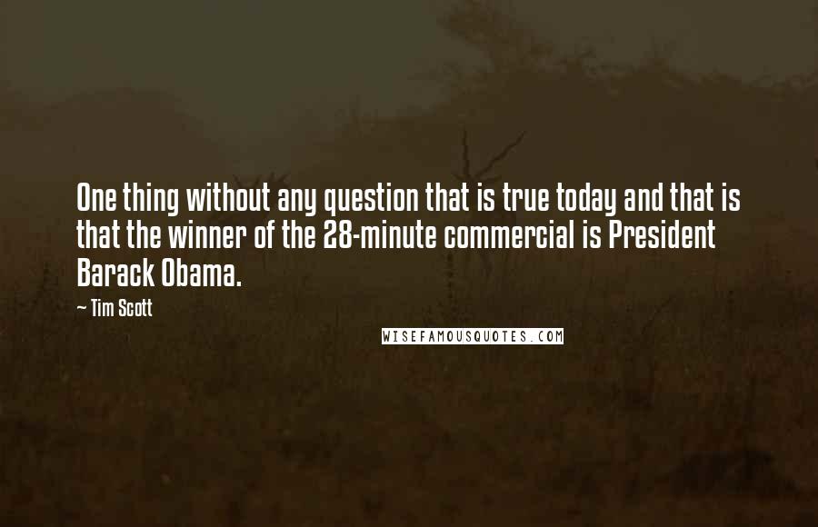 Tim Scott Quotes: One thing without any question that is true today and that is that the winner of the 28-minute commercial is President Barack Obama.