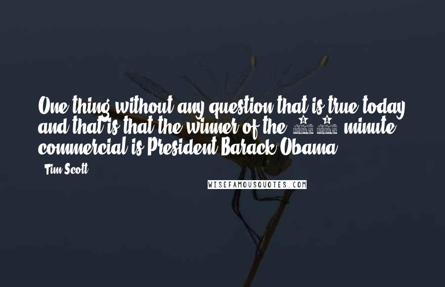 Tim Scott Quotes: One thing without any question that is true today and that is that the winner of the 28-minute commercial is President Barack Obama.