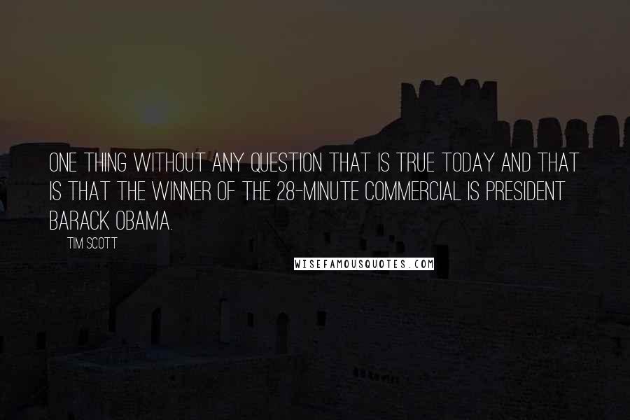 Tim Scott Quotes: One thing without any question that is true today and that is that the winner of the 28-minute commercial is President Barack Obama.