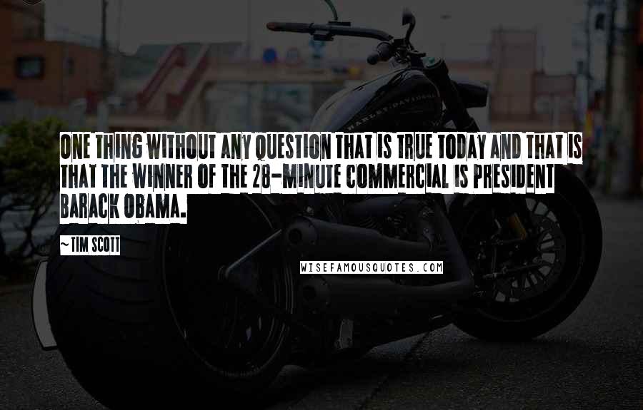 Tim Scott Quotes: One thing without any question that is true today and that is that the winner of the 28-minute commercial is President Barack Obama.