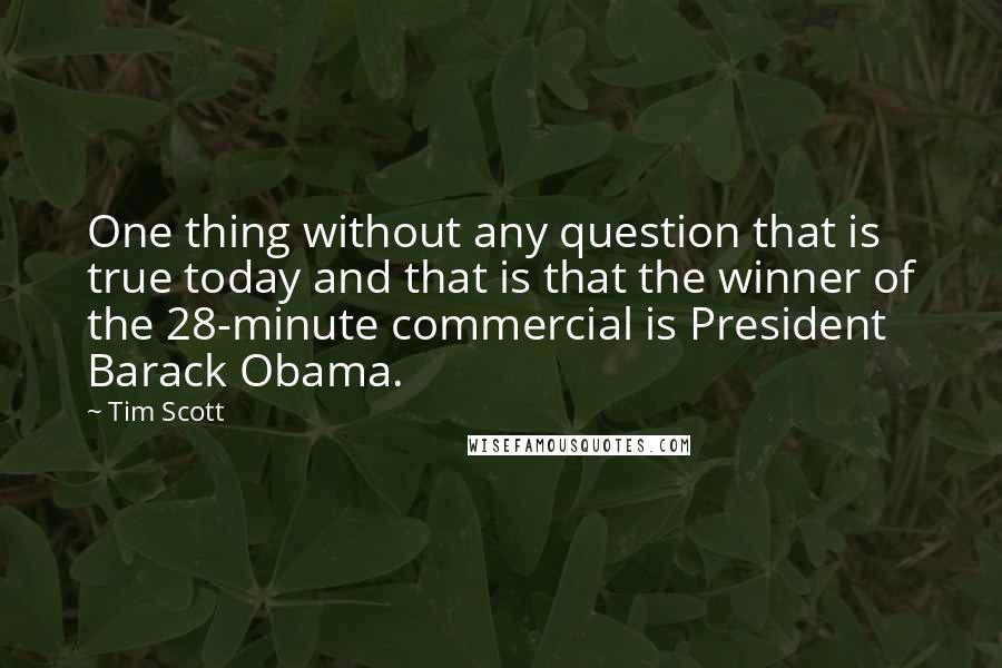 Tim Scott Quotes: One thing without any question that is true today and that is that the winner of the 28-minute commercial is President Barack Obama.