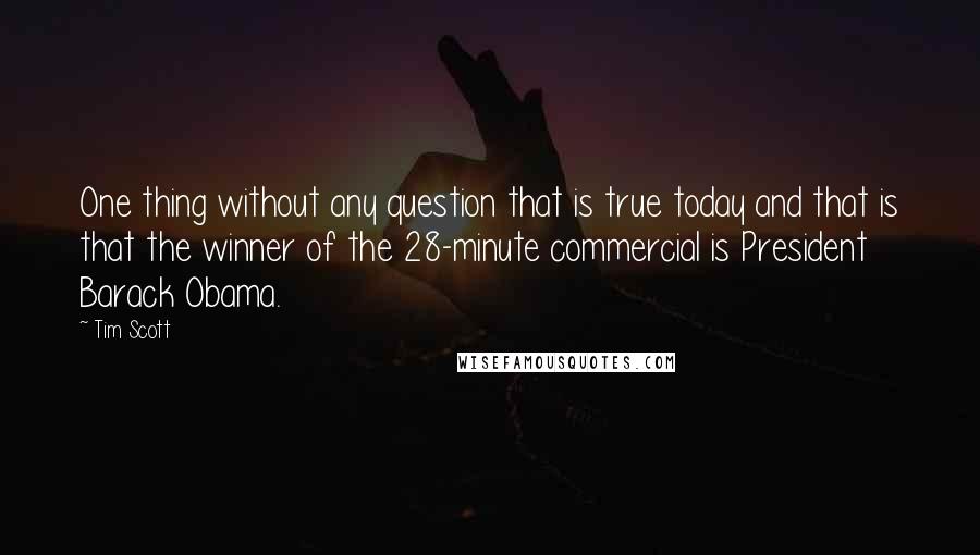 Tim Scott Quotes: One thing without any question that is true today and that is that the winner of the 28-minute commercial is President Barack Obama.