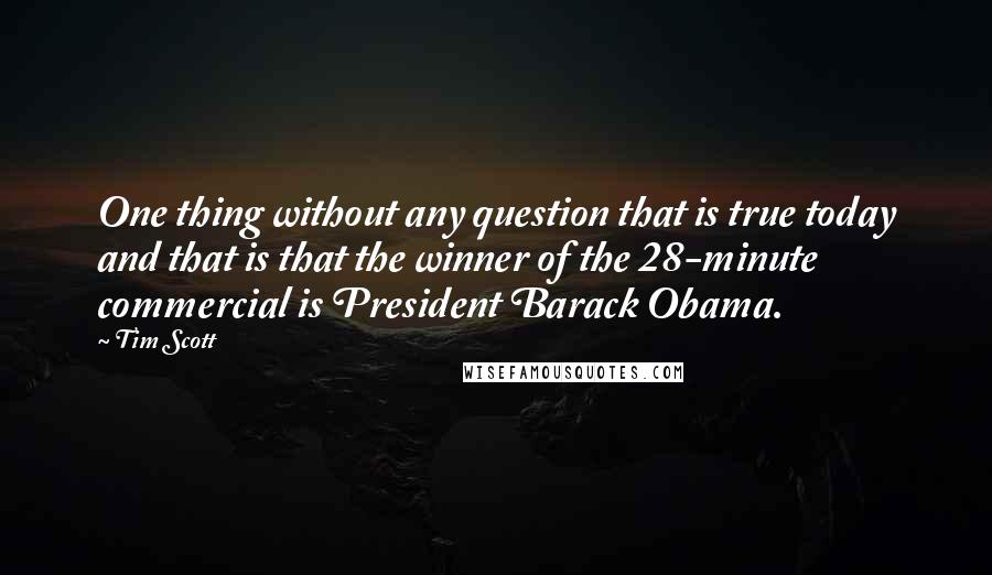 Tim Scott Quotes: One thing without any question that is true today and that is that the winner of the 28-minute commercial is President Barack Obama.