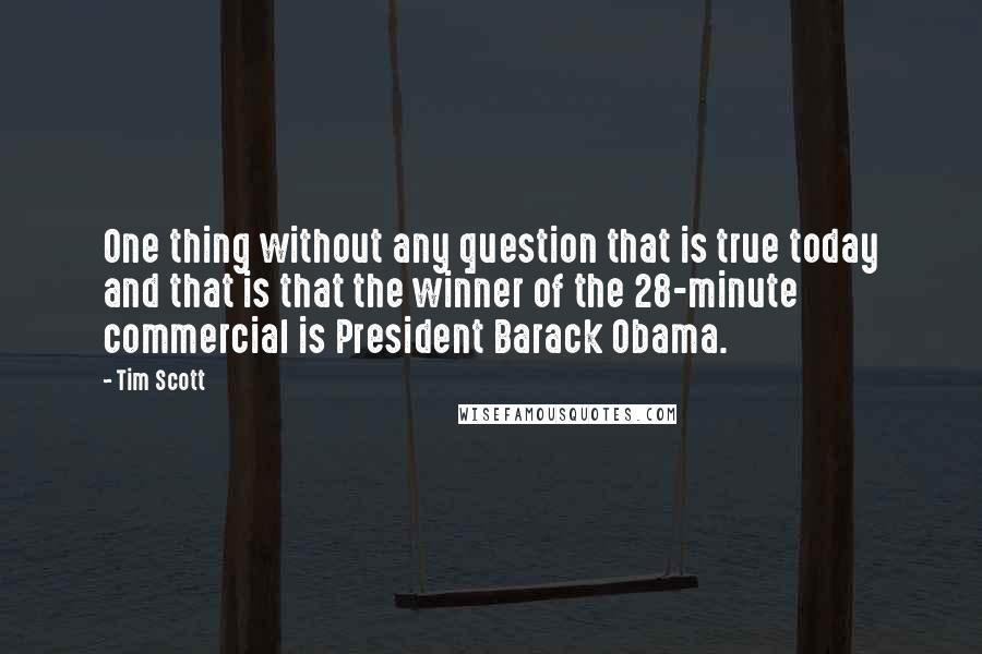 Tim Scott Quotes: One thing without any question that is true today and that is that the winner of the 28-minute commercial is President Barack Obama.