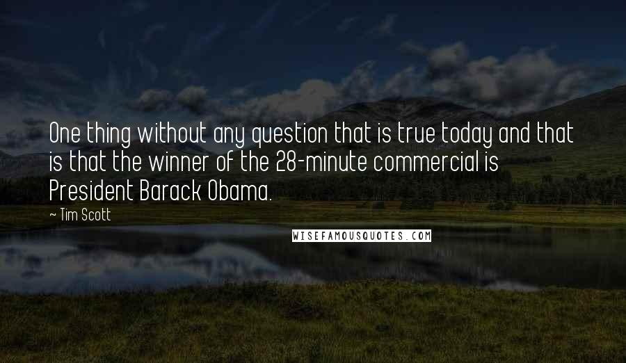 Tim Scott Quotes: One thing without any question that is true today and that is that the winner of the 28-minute commercial is President Barack Obama.