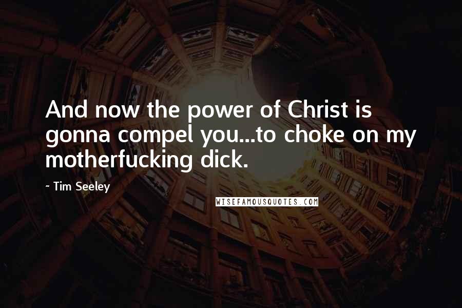 Tim Seeley Quotes: And now the power of Christ is gonna compel you...to choke on my motherfucking dick.