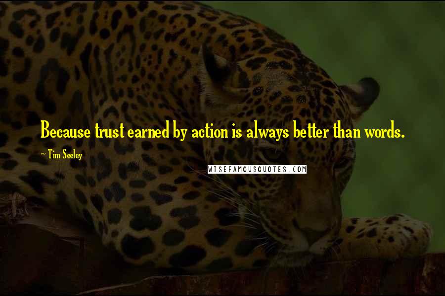 Tim Seeley Quotes: Because trust earned by action is always better than words.
