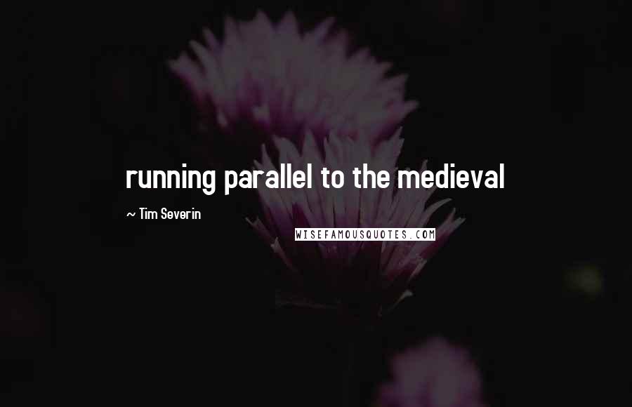 Tim Severin Quotes: running parallel to the medieval