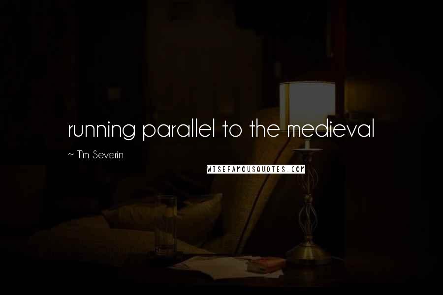 Tim Severin Quotes: running parallel to the medieval
