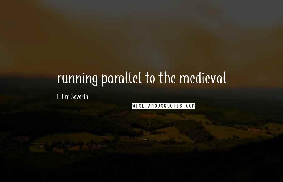 Tim Severin Quotes: running parallel to the medieval