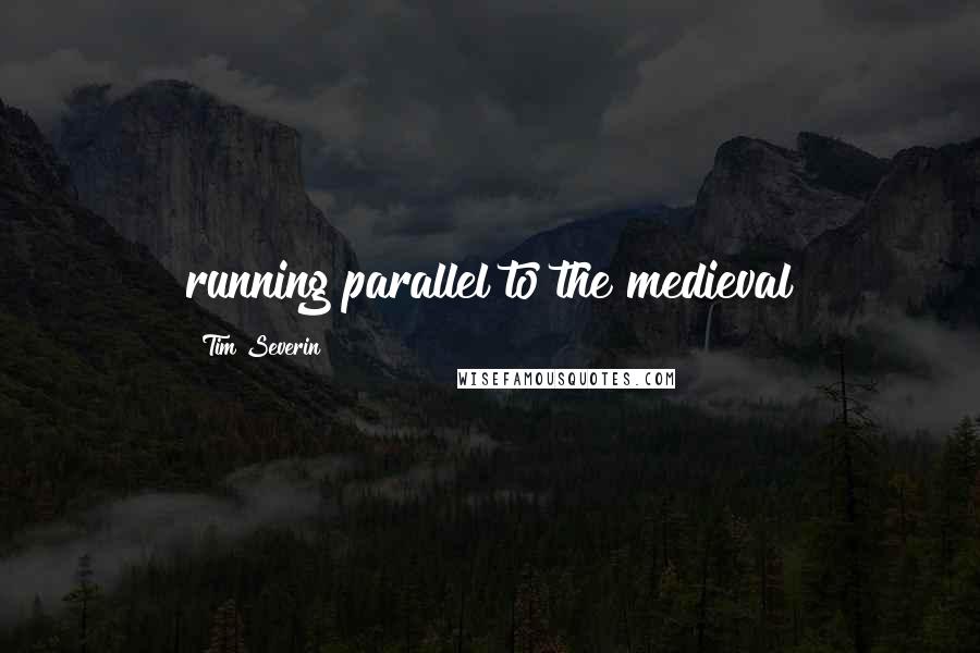 Tim Severin Quotes: running parallel to the medieval