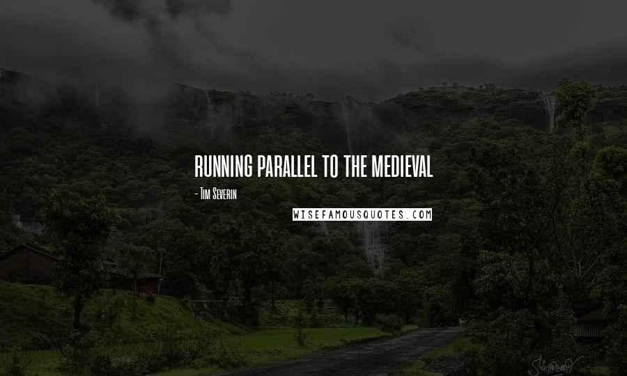 Tim Severin Quotes: running parallel to the medieval