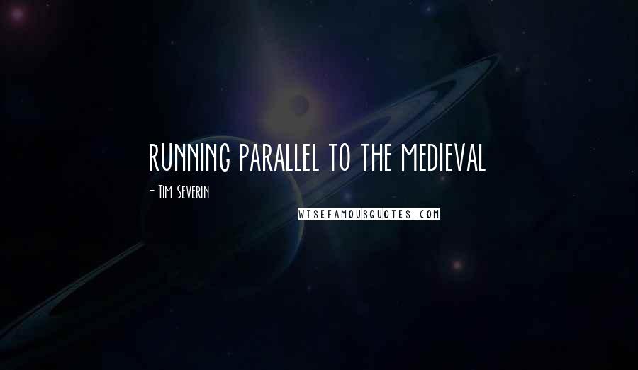 Tim Severin Quotes: running parallel to the medieval