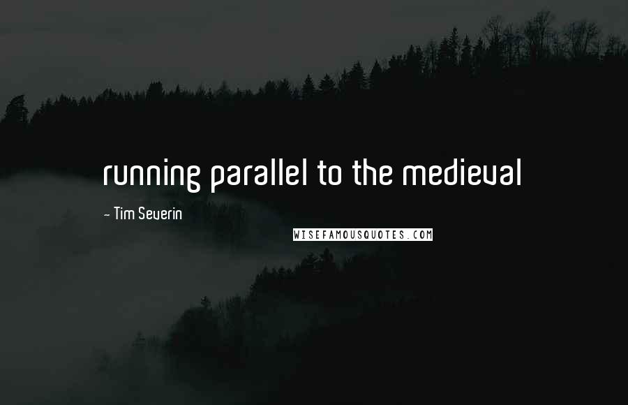 Tim Severin Quotes: running parallel to the medieval