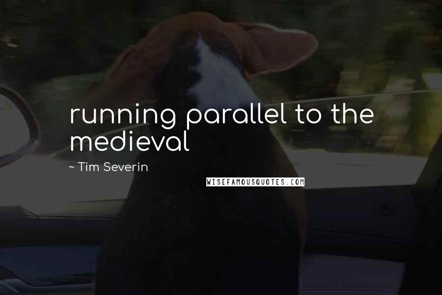 Tim Severin Quotes: running parallel to the medieval