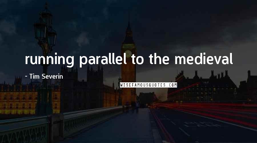 Tim Severin Quotes: running parallel to the medieval