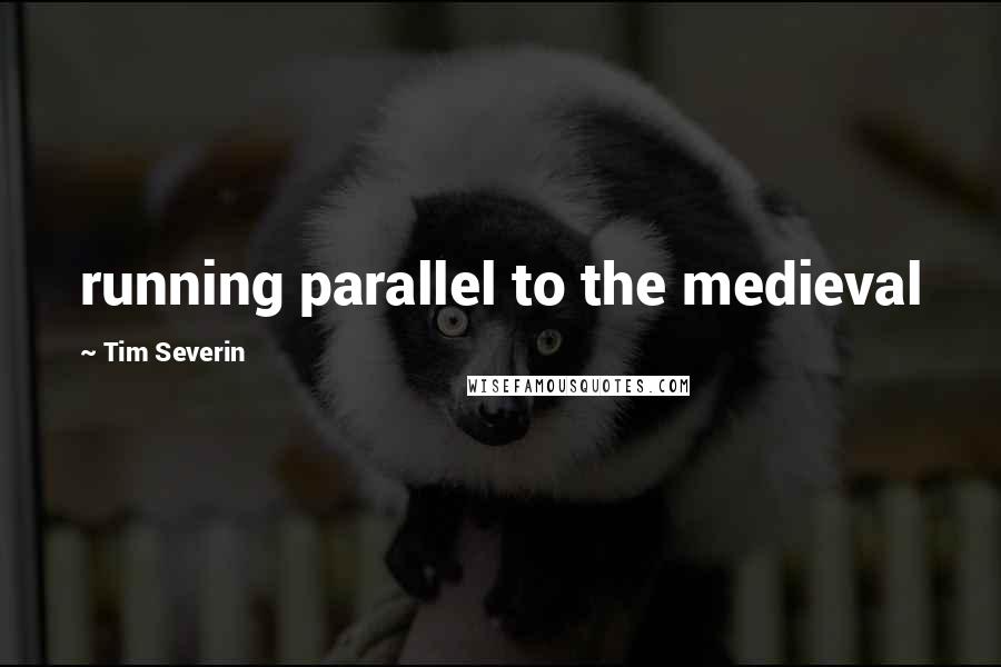 Tim Severin Quotes: running parallel to the medieval