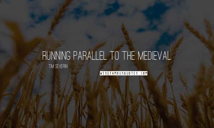 Tim Severin Quotes: running parallel to the medieval