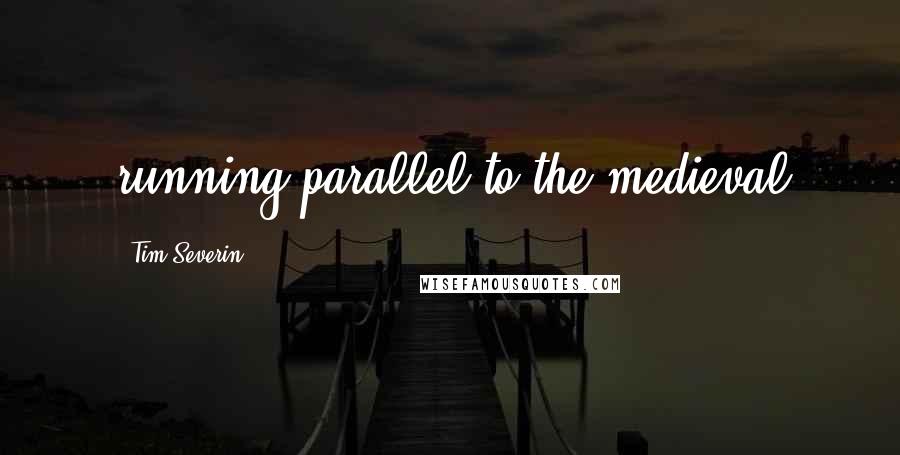 Tim Severin Quotes: running parallel to the medieval