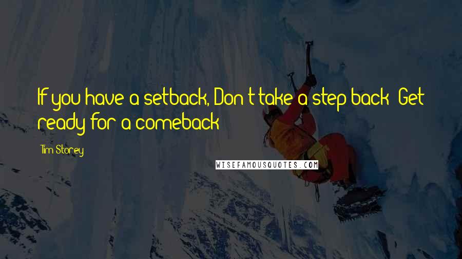 Tim Storey Quotes: If you have a setback, Don't take a step back- Get ready for a comeback!