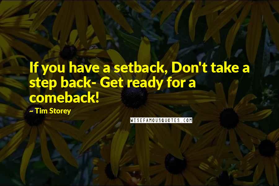 Tim Storey Quotes: If you have a setback, Don't take a step back- Get ready for a comeback!