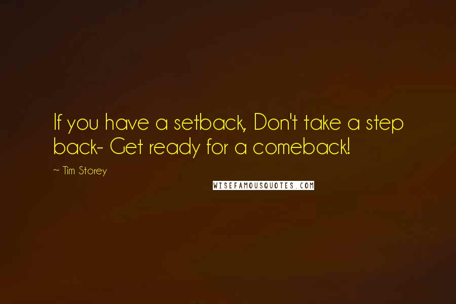 Tim Storey Quotes: If you have a setback, Don't take a step back- Get ready for a comeback!