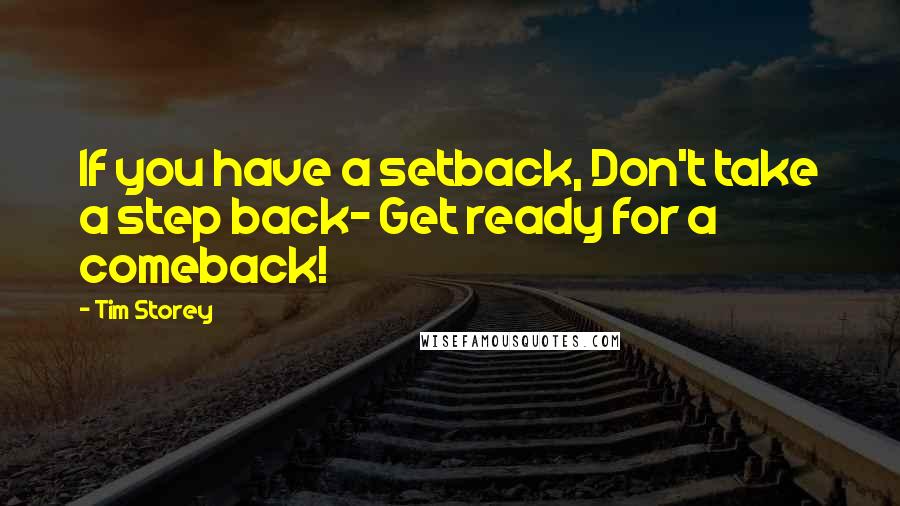 Tim Storey Quotes: If you have a setback, Don't take a step back- Get ready for a comeback!