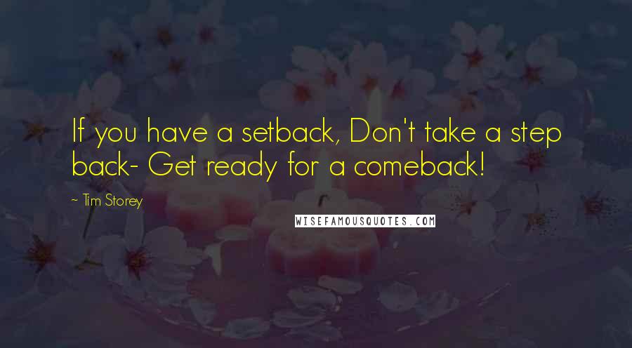 Tim Storey Quotes: If you have a setback, Don't take a step back- Get ready for a comeback!